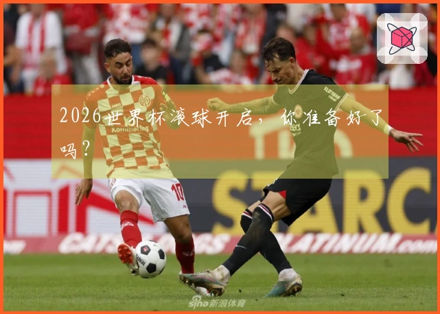 2026世界杯滚球开启，你准备好了吗？